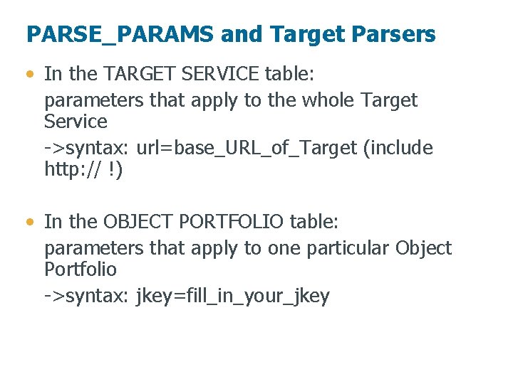 PARSE_PARAMS and Target Parsers • In the TARGET SERVICE table: parameters that apply to