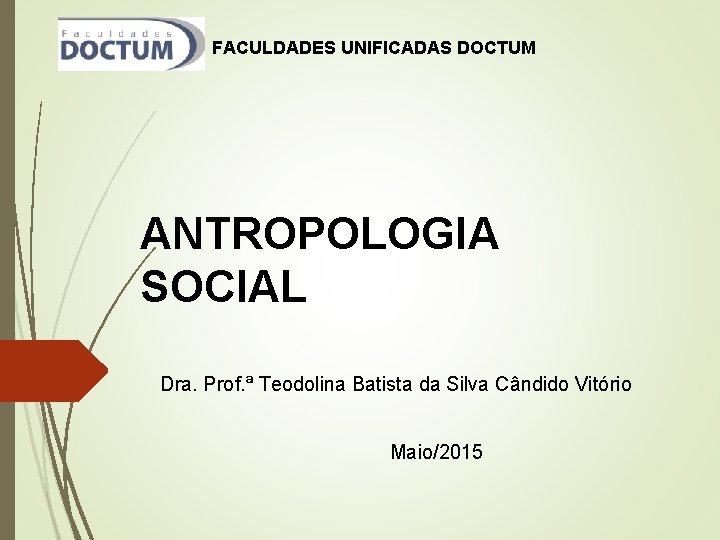 FACULDADES UNIFICADAS DOCTUM ANTROPOLOGIA SOCIAL Dra. Prof. ª Teodolina Batista da Silva Cândido Vitório