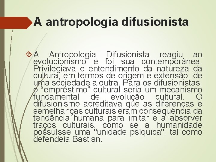 A antropologia difusionista A Antropologia Difusionista reagiu ao evolucionismo e foi sua contemporânea. Privilegiava