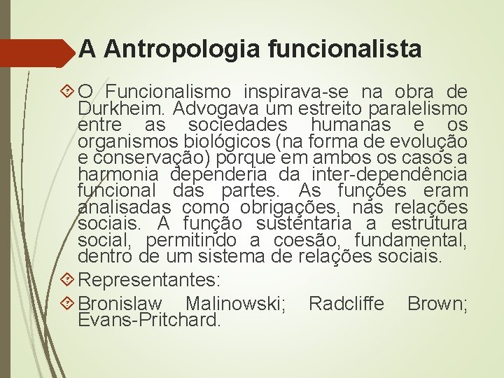 A Antropologia funcionalista O Funcionalismo inspirava-se na obra de Durkheim. Advogava um estreito paralelismo