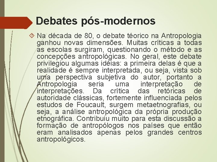 Debates pós-modernos Na década de 80, o debate téorico na Antropologia ganhou novas dimensões.