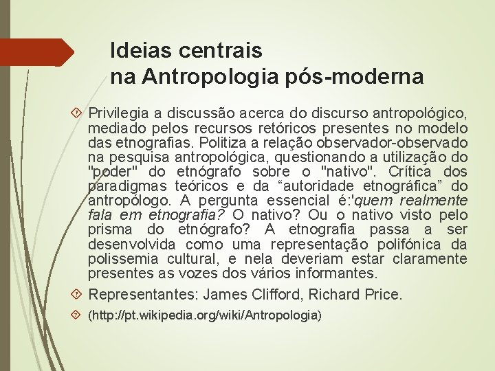 Ideias centrais na Antropologia pós-moderna Privilegia a discussão acerca do discurso antropológico, mediado pelos