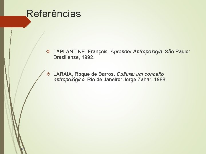 Referências LAPLANTINE, François. Aprender Antropologia. São Paulo: Brasiliense, 1992. LARAIA, Roque de Barros. Cultura: