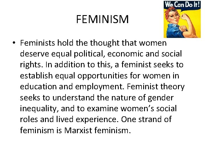 FEMINISM • Feminists hold the thought that women deserve equal political, economic and social