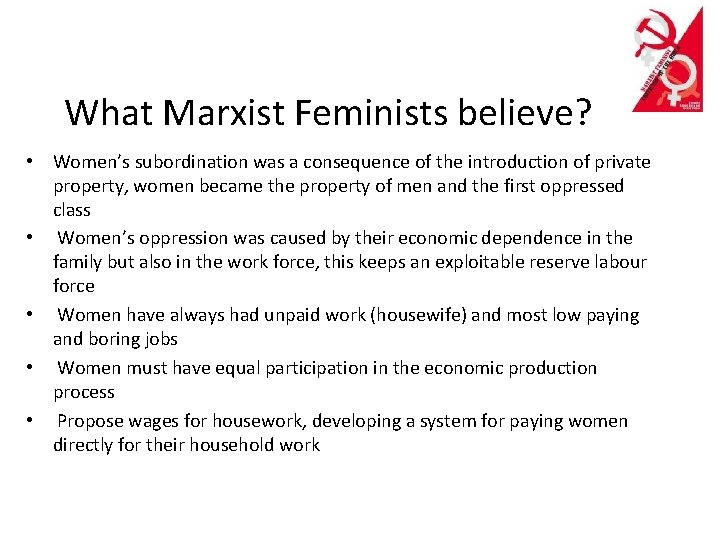 What Marxist Feminists believe? • Women’s subordination was a consequence of the introduction of