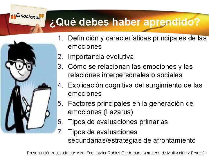 Emocion es ¿Qué debes haber aprendido? 1. Definición y características principales de las emociones Emocion es ¿Qué debes haber aprendido? 1. Definición y características principales de las emociones