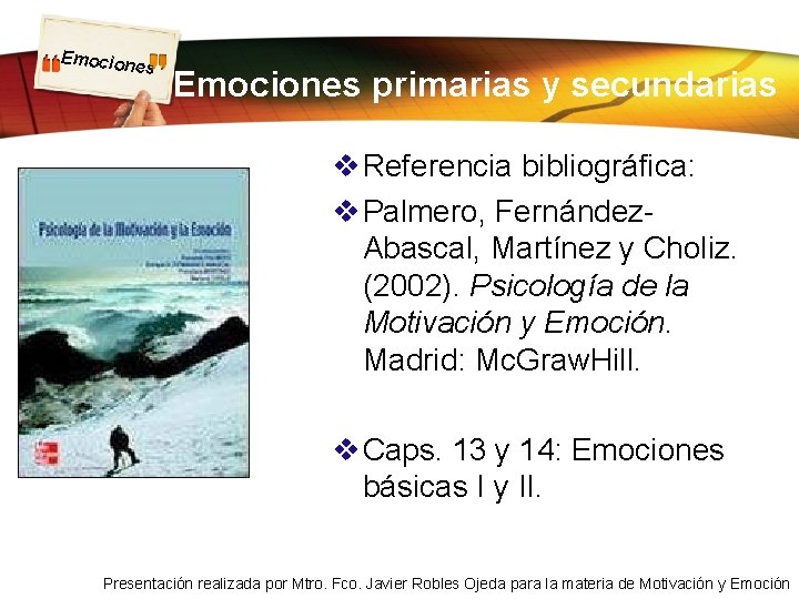 Emocion es Emociones primarias y secundarias v Referencia bibliográfica: v Palmero, Fernández. Abascal, Martínez Emocion es Emociones primarias y secundarias v Referencia bibliográfica: v Palmero, Fernández. Abascal, Martínez