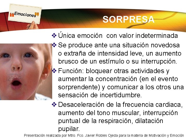 Emocion es SORPRESA v Única emoción con valor indeterminada v Se produce ante una Emocion es SORPRESA v Única emoción con valor indeterminada v Se produce ante una