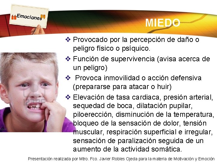 Emocion es MIEDO v Provocado por la percepción de daño o peligro físico o Emocion es MIEDO v Provocado por la percepción de daño o peligro físico o