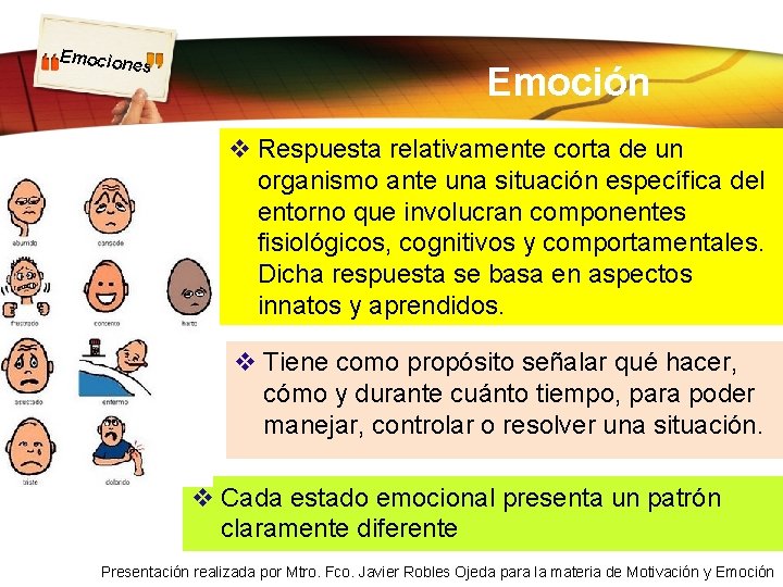 Emocion es Emoción v Respuesta relativamente corta de un organismo ante una situación específica Emocion es Emoción v Respuesta relativamente corta de un organismo ante una situación específica
