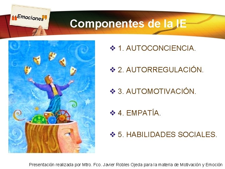 Emocion es Componentes de la IE v 1. AUTOCONCIENCIA. v 2. AUTORREGULACIÓN. v 3. Emocion es Componentes de la IE v 1. AUTOCONCIENCIA. v 2. AUTORREGULACIÓN. v 3.