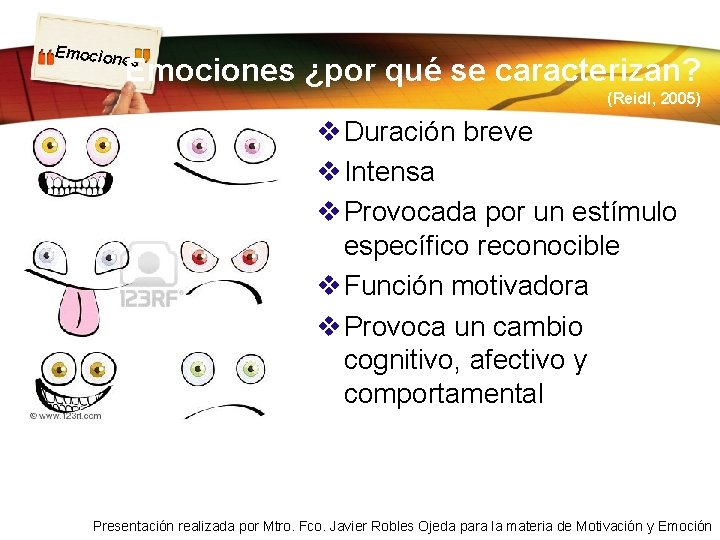 Emocion es Emociones ¿por qué se caracterizan? (Reidl, 2005) v Duración breve v Intensa Emocion es Emociones ¿por qué se caracterizan? (Reidl, 2005) v Duración breve v Intensa