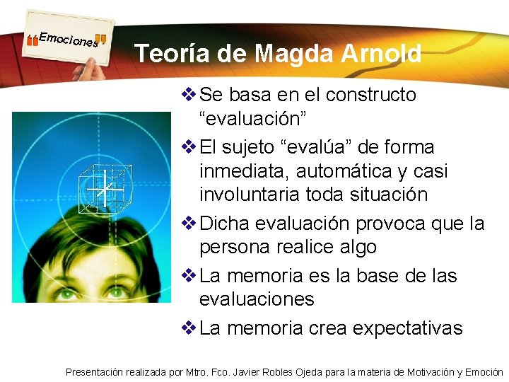 Emocion es Teoría de Magda Arnold v Se basa en el constructo “evaluación” v Emocion es Teoría de Magda Arnold v Se basa en el constructo “evaluación” v