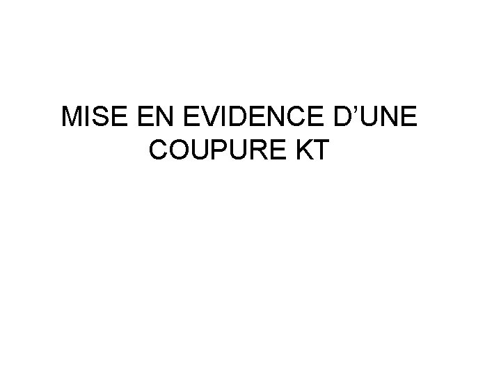 MISE EN EVIDENCE D’UNE COUPURE KT 