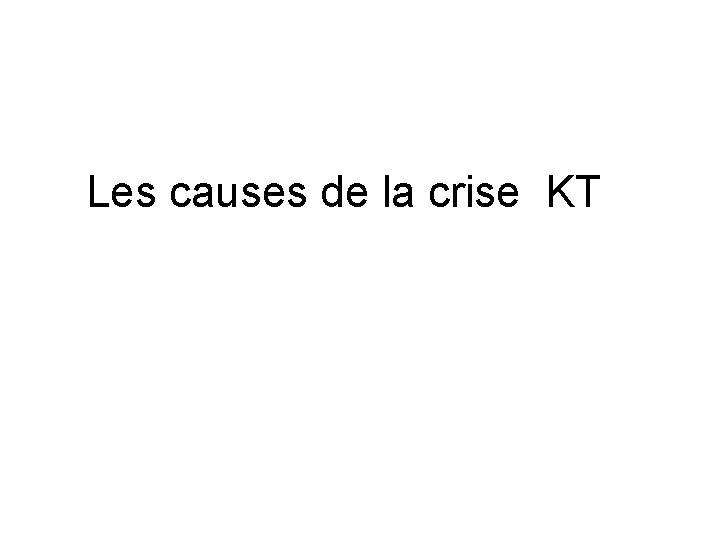 Les causes de la crise KT 