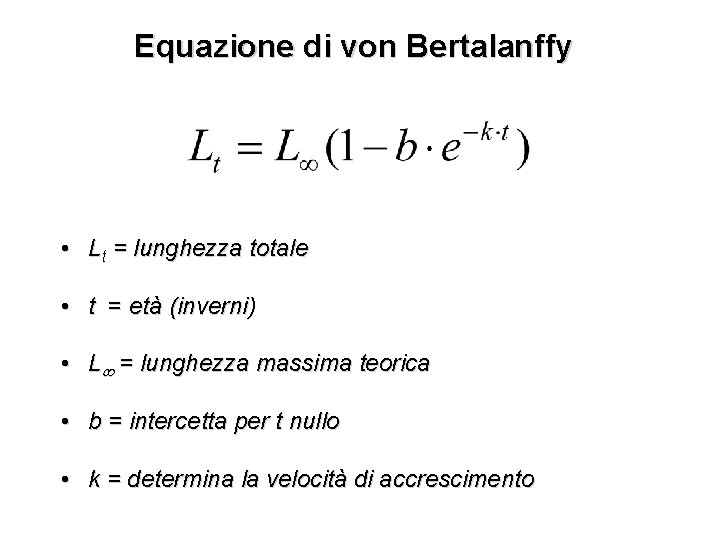 Equazione di von Bertalanffy • Lt = lunghezza totale • t = età (inverni)