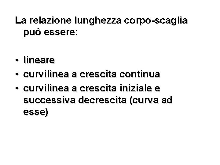 La relazione lunghezza corpo-scaglia può essere: • • • lineare curvilinea a crescita continua