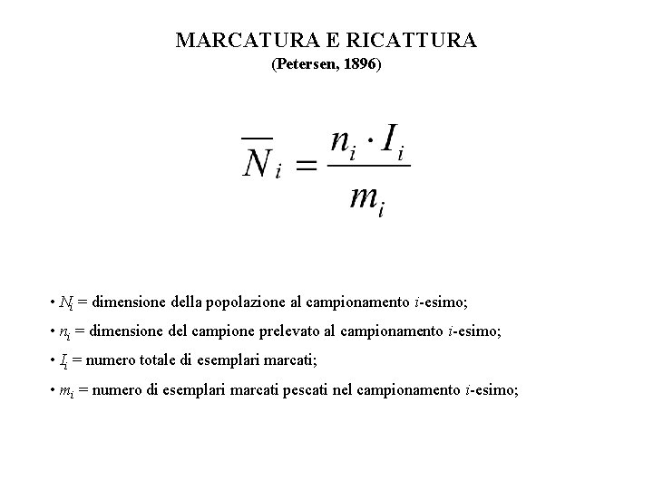 MARCATURA E RICATTURA (Petersen, 1896) • Ni = dimensione della popolazione al campionamento i-esimo;