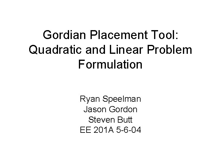 Gordian Placement Tool: Quadratic and Linear Problem Formulation Ryan Speelman Jason Gordon Steven Butt