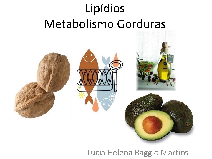 Lipídios Metabolismo Gorduras Lucia Helena Baggio Martins 