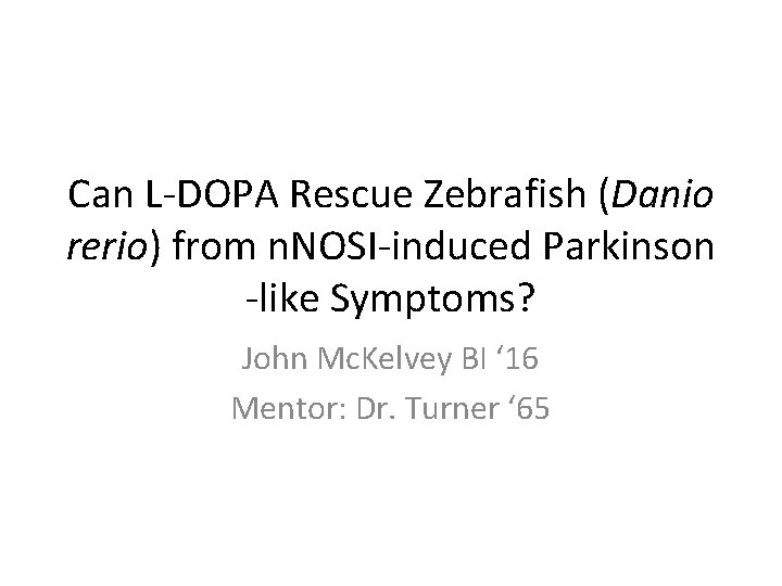 Can L-DOPA Rescue Zebrafish (Danio rerio) from n. NOSI-induced Parkinson -like Symptoms? John Mc.