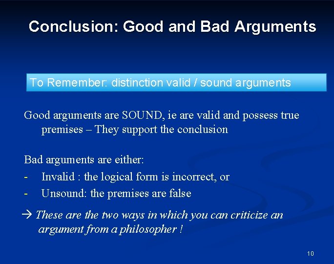 Conclusion: Good and Bad Arguments To Remember: distinction valid / sound arguments Good arguments