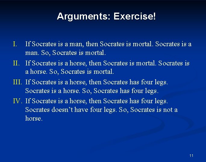 Arguments: Exercise! I. If Socrates is a man, then Socrates is mortal. Socrates is