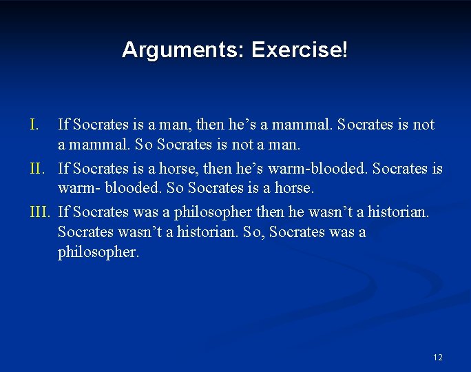 Arguments: Exercise! I. If Socrates is a man, then he’s a mammal. Socrates is