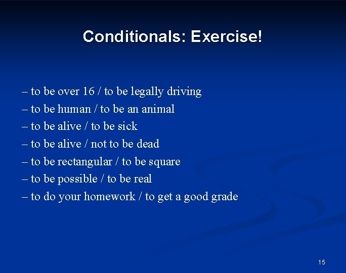 Conditionals: Exercise! – to be over 16 / to be legally driving – to