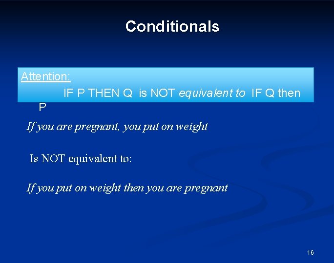 Conditionals Attention: IF P THEN Q is NOT equivalent to IF Q then P