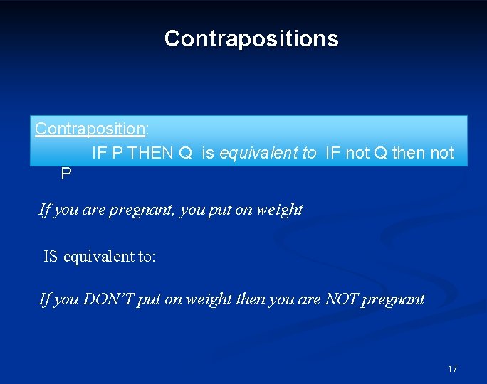 Contrapositions Contraposition: IF P THEN Q is equivalent to IF not Q then not
