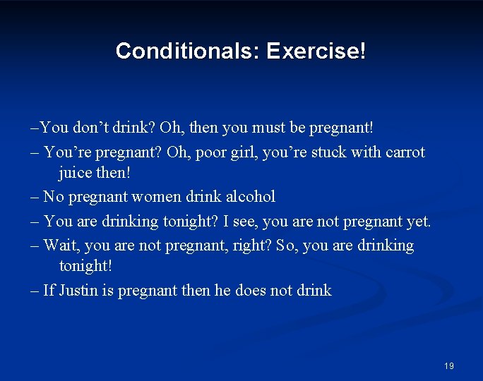 Conditionals: Exercise! –You don’t drink? Oh, then you must be pregnant! – You’re pregnant?