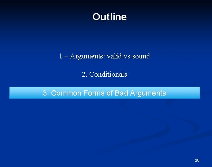 Outline 1 – Arguments: valid vs sound 2. Conditionals 3. Common Forms of Bad