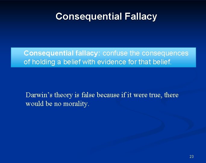 Consequential Fallacy Consequential fallacy: confuse the consequences of holding a belief with evidence for