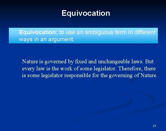 Equivocation: to use an ambiguous term in different ways in an argument. Nature is