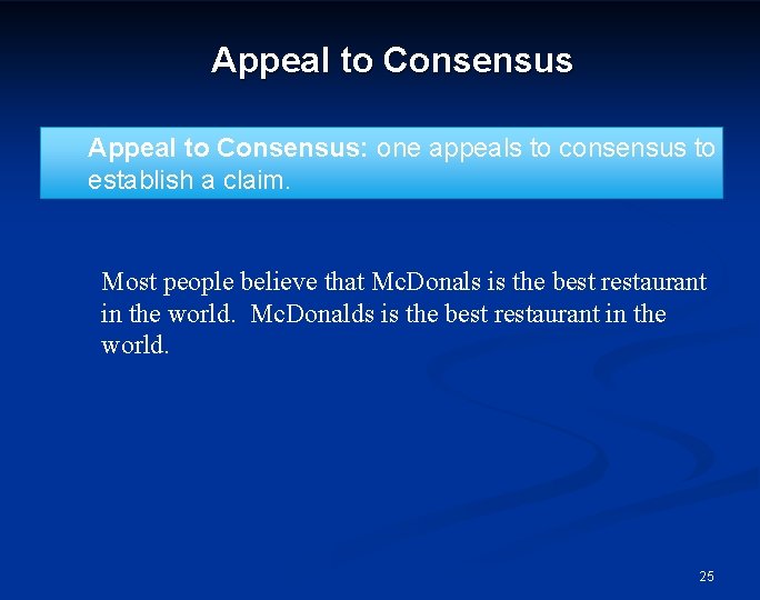 Appeal to Consensus: one appeals to consensus to establish a claim. Most people believe