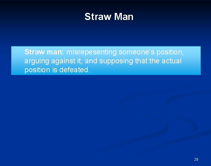 Straw Man Straw man: misrepesenting someone’s position, arguing against it, and supposing that the