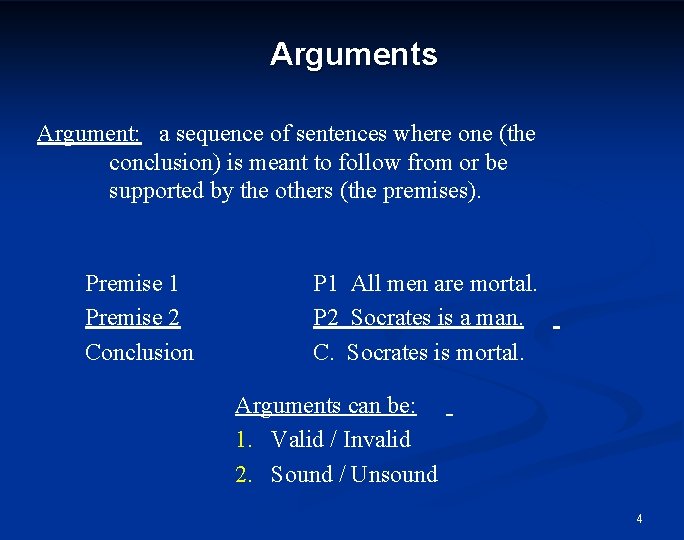 Arguments Argument: a sequence of sentences where one (the conclusion) is meant to follow