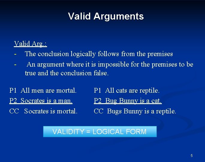 Valid Arguments Valid Arg. : - The conclusion logically follows from the premises -