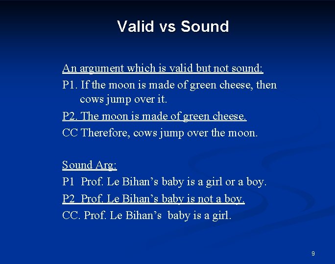 Valid vs Sound An argument which is valid but not sound: P 1. If