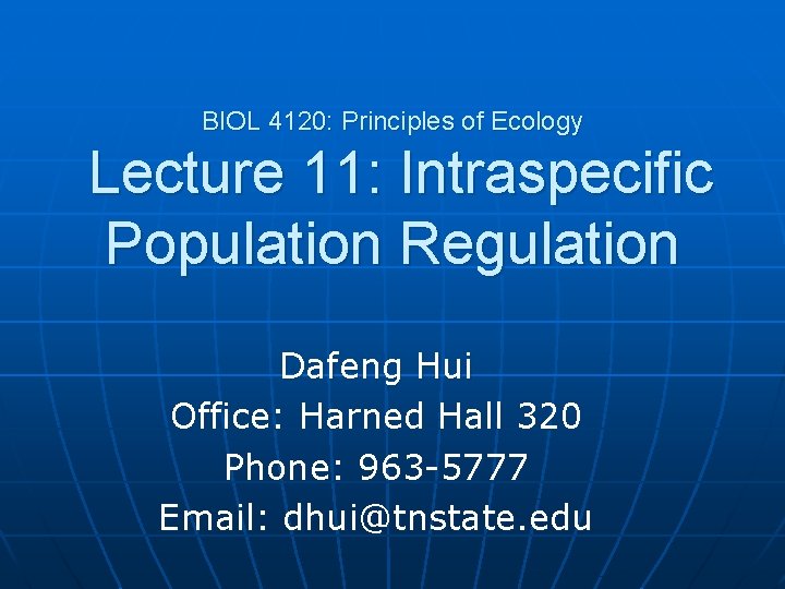 BIOL 4120: Principles of Ecology Lecture 11: Intraspecific Population Regulation Dafeng Hui Office: Harned