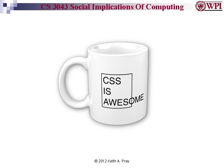 CS 3043 Social Implications Of Computing © 2012 Keith A. Pray 