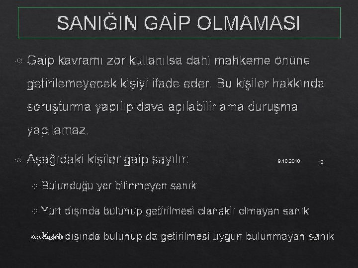 SANIĞIN GAİP OLMAMASI Gaip kavramı zor kullanılsa dahi mahkeme önüne getirilemeyecek kişiyi ifade eder.