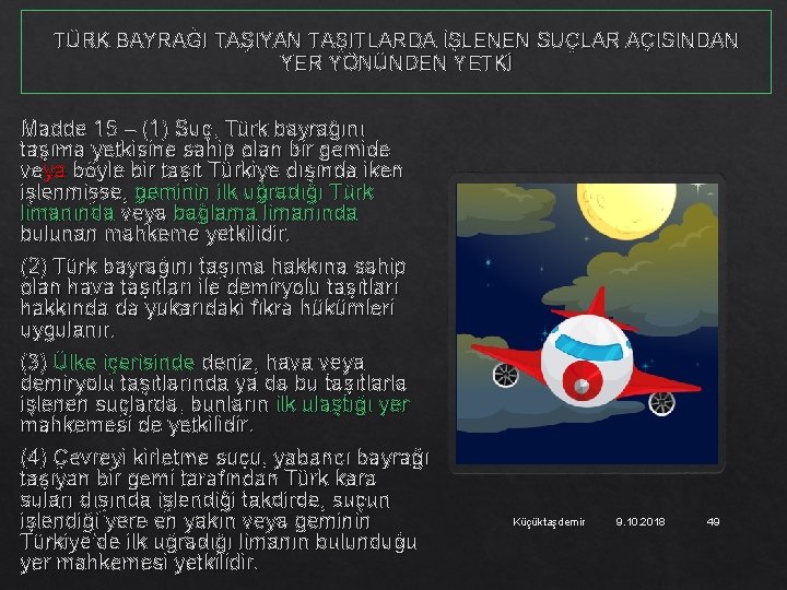 TÜRK BAYRAĞI TAŞIYAN TAŞITLARDA İŞLENEN SUÇLAR AÇISINDAN YER YÖNÜNDEN YETKİ Madde 15 – (1)