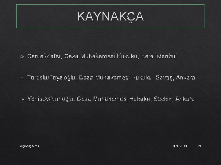 KAYNAKÇA Centel/Zafer, Ceza Muhakemesi Hukuku, Beta İstanbul Toroslu/Feyzioğlu, Ceza Muhakemesi Hukuku, Savaş, Ankara Yenisey/Nuhoğlu,