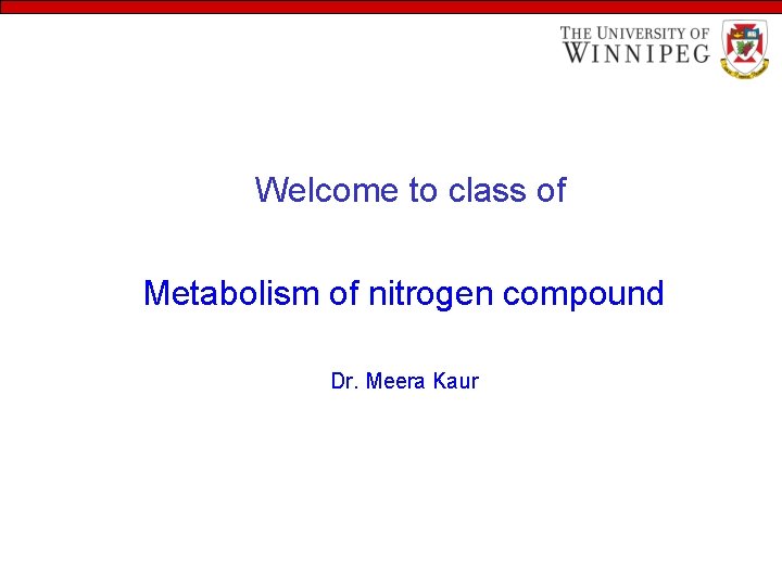 Welcome to class of Metabolism of nitrogen compound Dr. Meera Kaur 