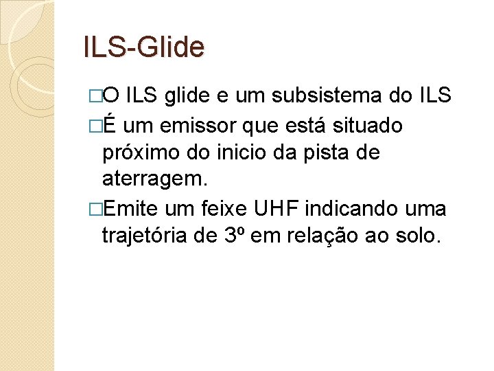 ILS-Glide �O ILS glide e um subsistema do ILS �É um emissor que está