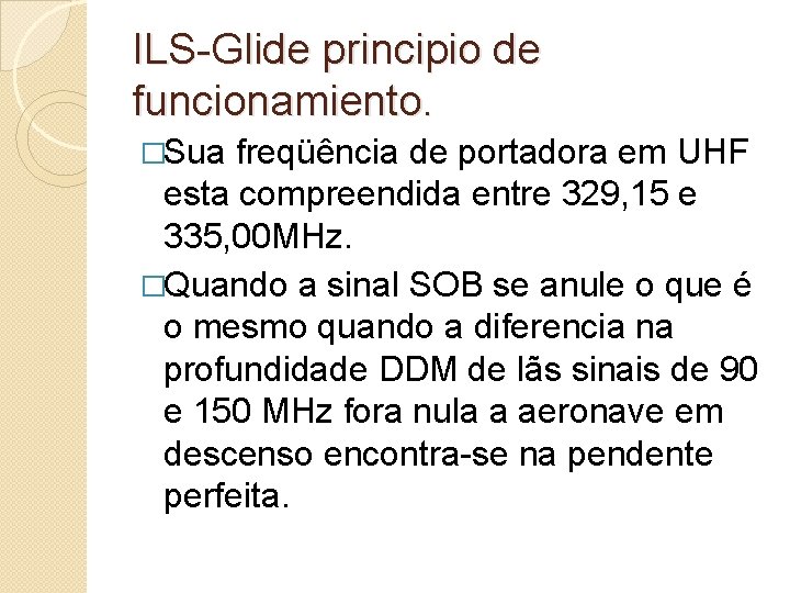 ILS-Glide principio de funcionamiento. �Sua freqüência de portadora em UHF esta compreendida entre 329,