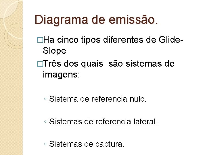 Diagrama de emissão. �Ha cinco tipos diferentes de Glide- Slope �Três dos quais são