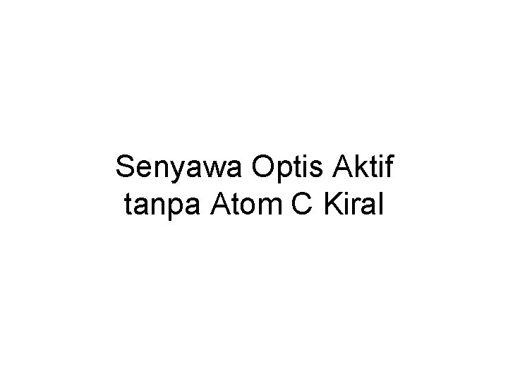Senyawa Optis Aktif tanpa Atom C Kiral 